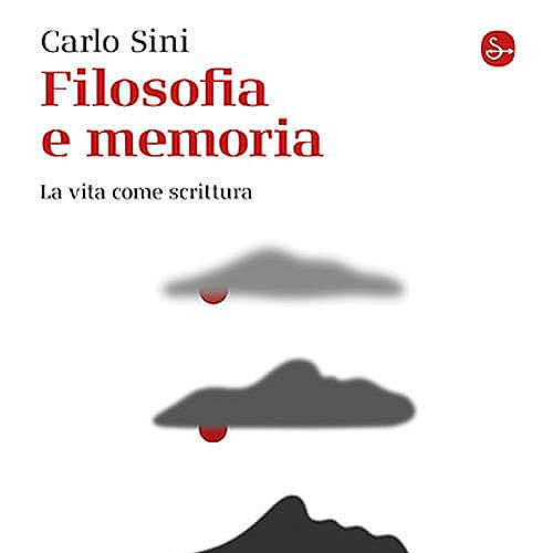 Carlo Sini - Filosofia e memoria. La vita come scrittura