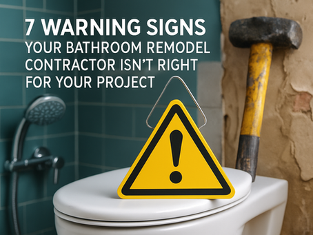 7 Warning Signs Your Bathroom Remodel Contractor Isn’t Right for Your Project