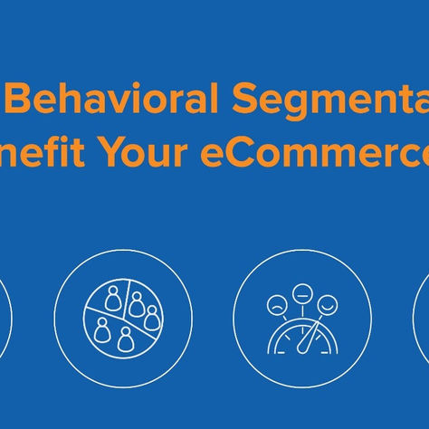 How Behavioral Segmentation Can Benefit Your eCommerce Brand.