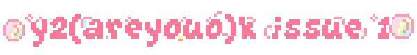 Y2(are you o)K Issue 1 in pink and white text with bubbles around it [Blinkies Cafe]