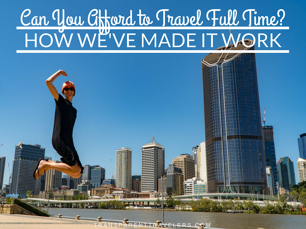 Can You Afford to Travel Full Time? How We've Made it Work with the Transparent Travelers at www.transparenttraverlers.com