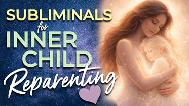 Subliminal Affirmations for Inner Child Reparenting