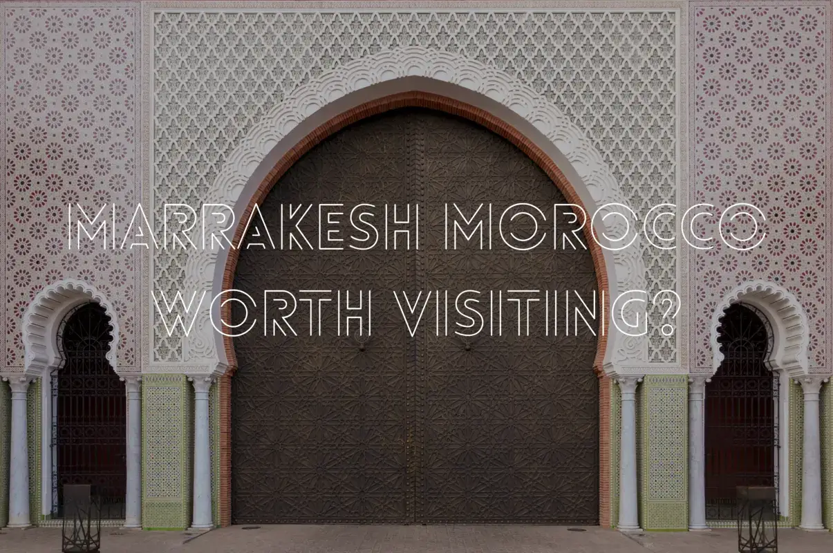 Marrakesh Morocco: Is It Worth Visiting?