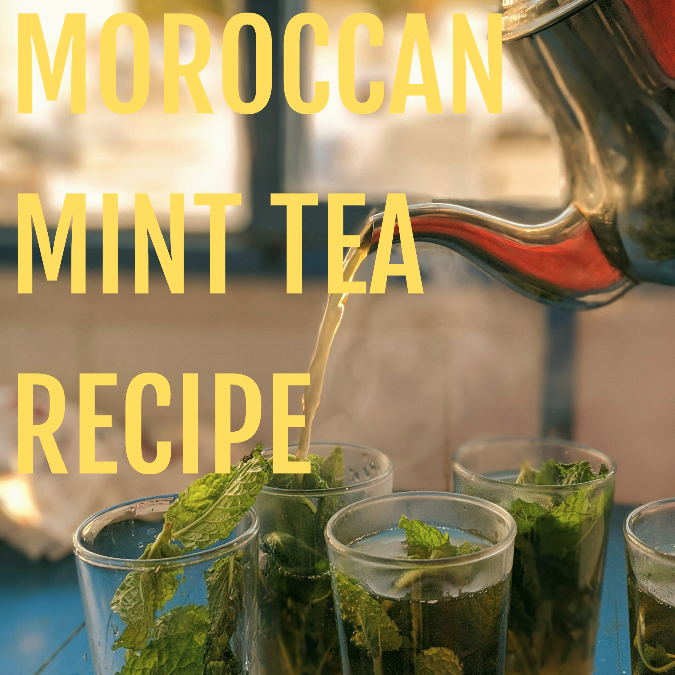 Moroccan tea pot pourin mint tean in glasses and a yellow text saying: Moroccan mint tea recipe
