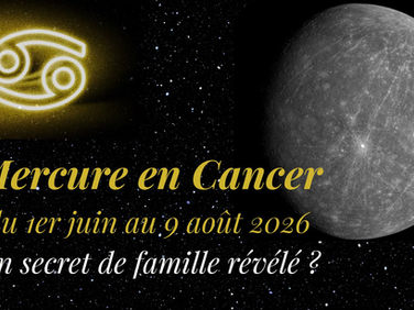 Mercure en Cancer du 1er juin au 9 août 2026 : un secret de famille révélé ?