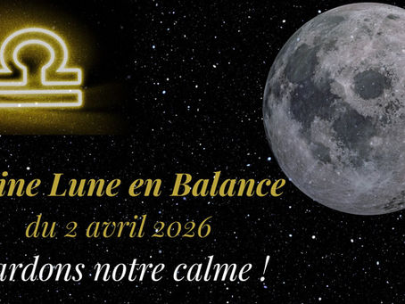 Pleine lune en Balance du 2 avril 2026, gardons notre calme