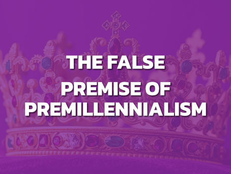 The False Premise of Premillennialism