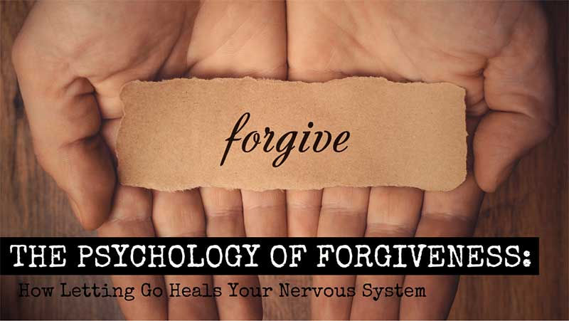 The Psychology of Forgiveness: How Letting Go Heals Your Nervous System