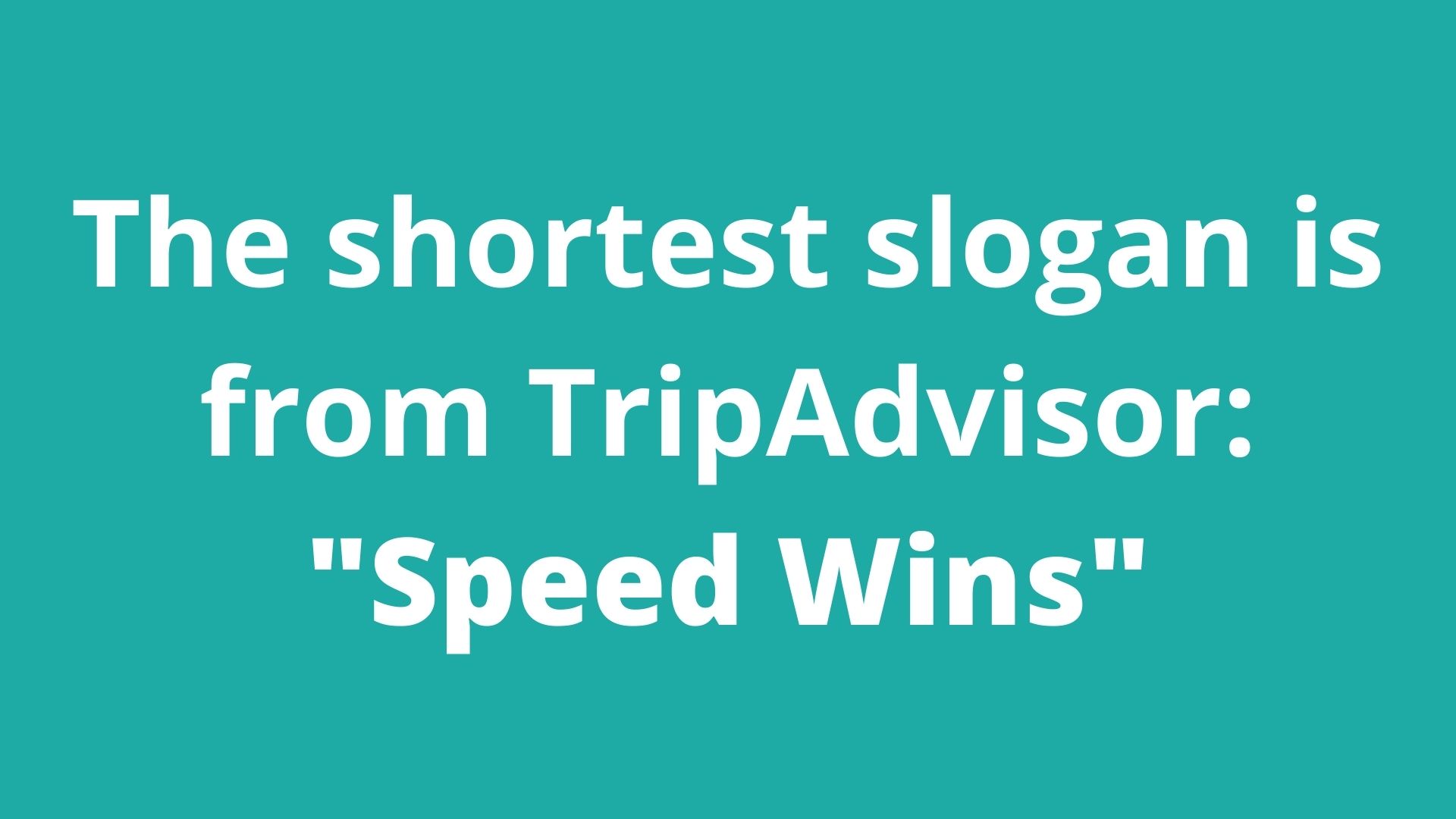 The shortest slogan is from TripAdvisor: "Speed Wins"