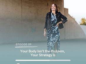 Your Body Isn’t the Problem, Your Strategy Is