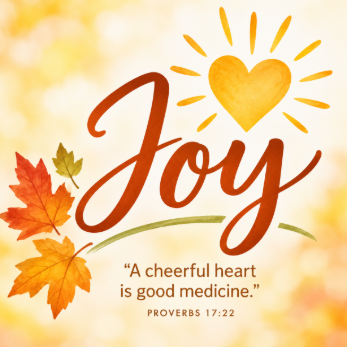 "A Cheerful Heart is Good Medicine" -Proverbs 17:22