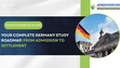 Your Complete Germany Study Roadmap: From Admission to Settlement