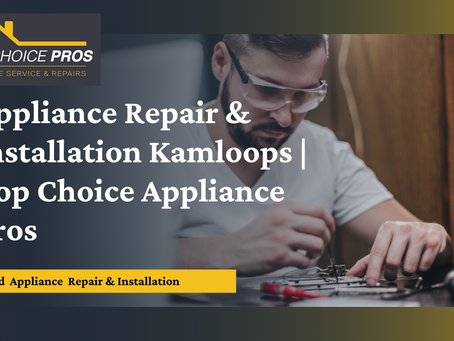 The Ultimate Guide to Appliance Repair and Installation in Kamloops: Trends and Tips