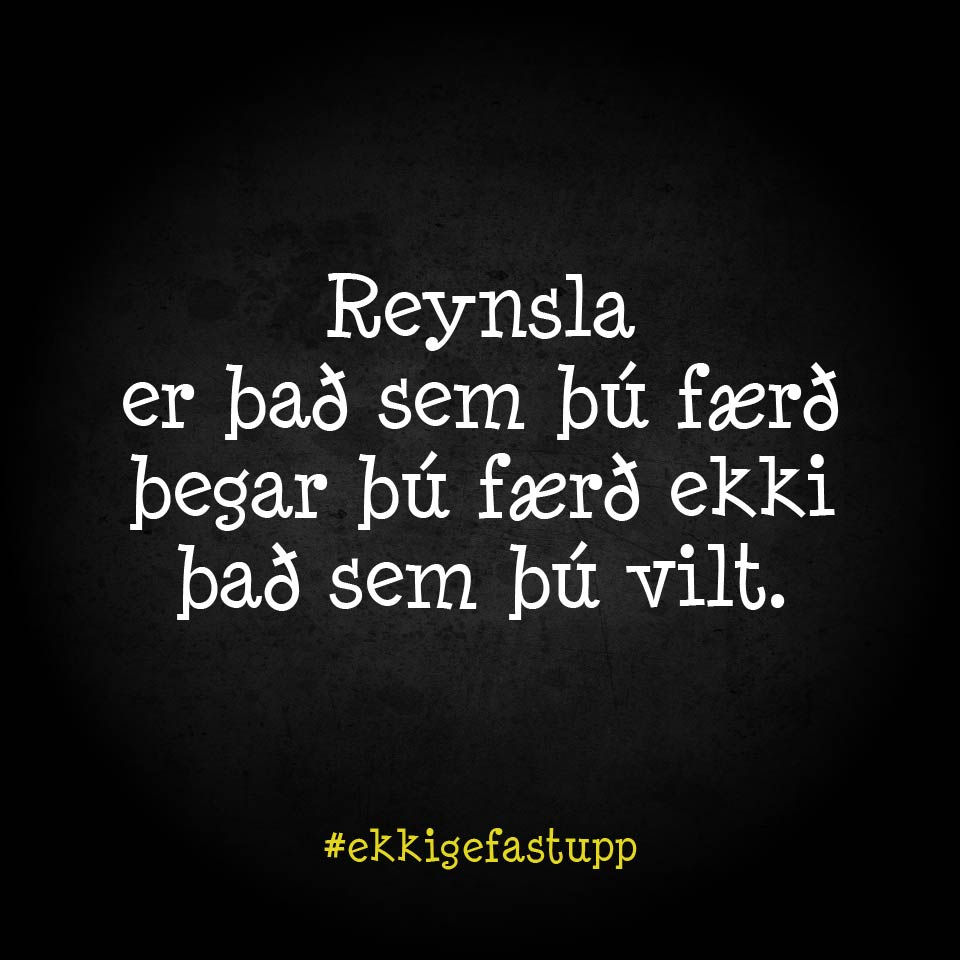 Reynsla er það sem þú færð þegar þú færð ekki það sem þú vilt.