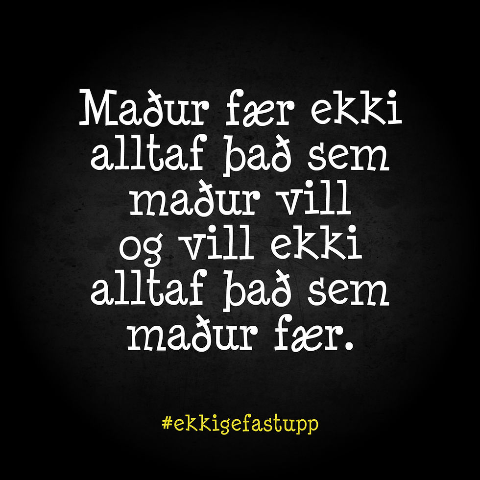 Maður fær ekki alltaf það sem maður vill og vill ekki alltaf það sem maður fær.