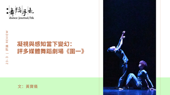 [中] 凝視與感知當下變幻：評多媒體舞蹈劇場《圍 一》