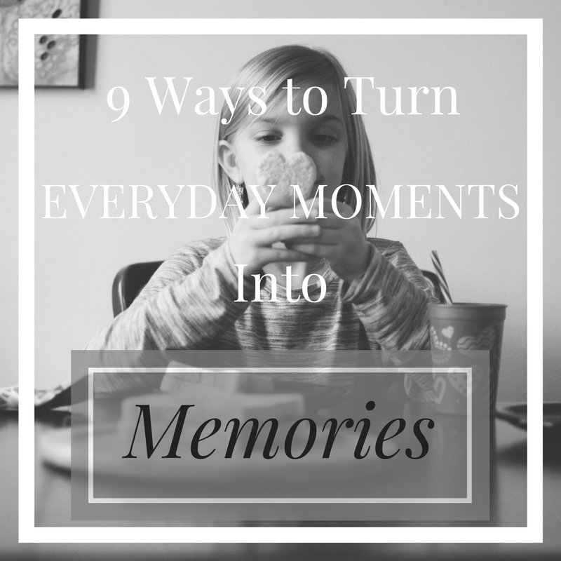 9 Ways to Turn Everyday Moments Into Memories
