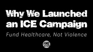 White text on black background reads "Why We Launched an ICE Campaign. Fund Healthcare, Not Violence." Includes #MEAction logo below.