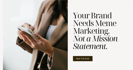 Your Brand Needs Meme Marketing. Not a Mission Statement.