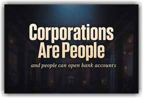 Why So Many People Struggle Opening Business Bank Accounts — And Why Corporations Are Legally “People”