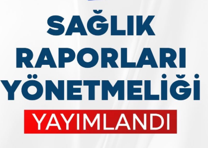 SAĞLIK RAPORLARI YÖNETMELİĞİ YAYIMLANDI