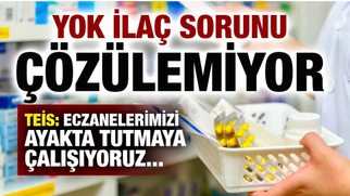 TEİS: ECZANELERİMİZİ AYAKTA TUTMAYA ÇALIŞIYORUZ