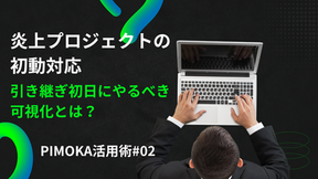炎上プロジェクトの初動対応|引き継ぎ初日にやるべき可視化とは?|PIMOKA活用術#02