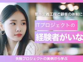 要件定義工程で顧客の体制にITプロジェクトの経験者がいない -リファイン-