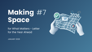 Making Space for What Matters - Letter for the Year Ahead