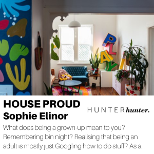 HOUSE PROUD article for HUNTERhunter by Julie Evans of Sophie Elinor's home in Mayfield