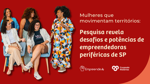 Mulheres que movimentam territórios: Pesquisa revela desafios e potências de empreendedoras periféricas de SP