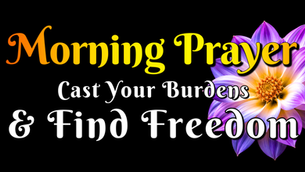 Morning Prayer to Cast Your Burdens and Find Freedom