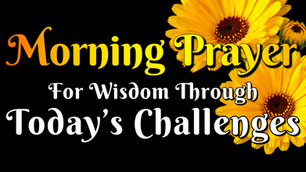 Morning Prayer for wisdom through today's chanllenges