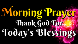 Morning prayer to thank God for Today's blessings