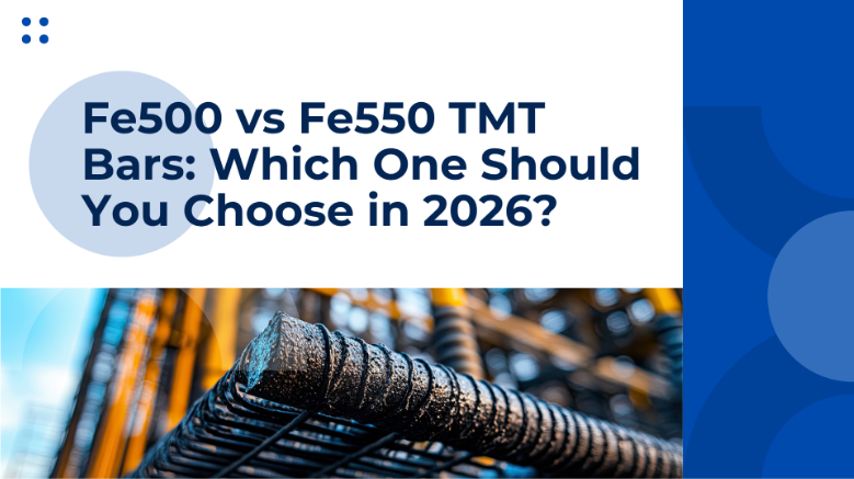Fe500 vs Fe550 TMT Bars: Which One Should You Choose in 2026?