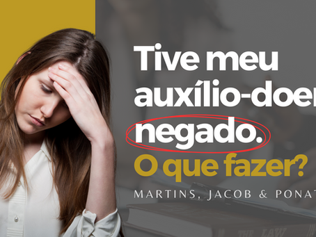 Tive meu auxílio-doença negado/indeferido. O que fazer?
