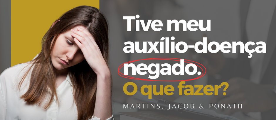Tive meu auxílio-doença negado/indeferido. O que fazer?