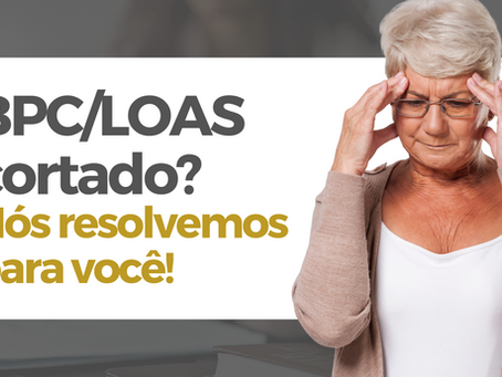 BPC/LOAS cortado | Nós resolvemos para você!