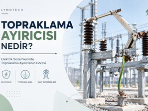 Topraklama Ayırıcısı Nedir? Ne İşe Yarar?