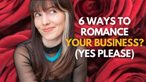 152. 6 Ways to Romance Yourself to Improve Your Business