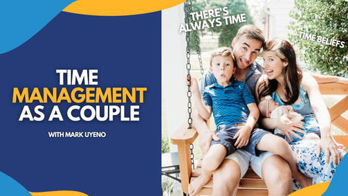 147. Time Management as a Couple: Change the Way You Think and Communicate about Time with Mark Uyeno 