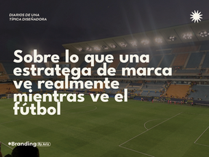 Sobre lo que una estratega de marca ve realmente mientras ve el fútbol