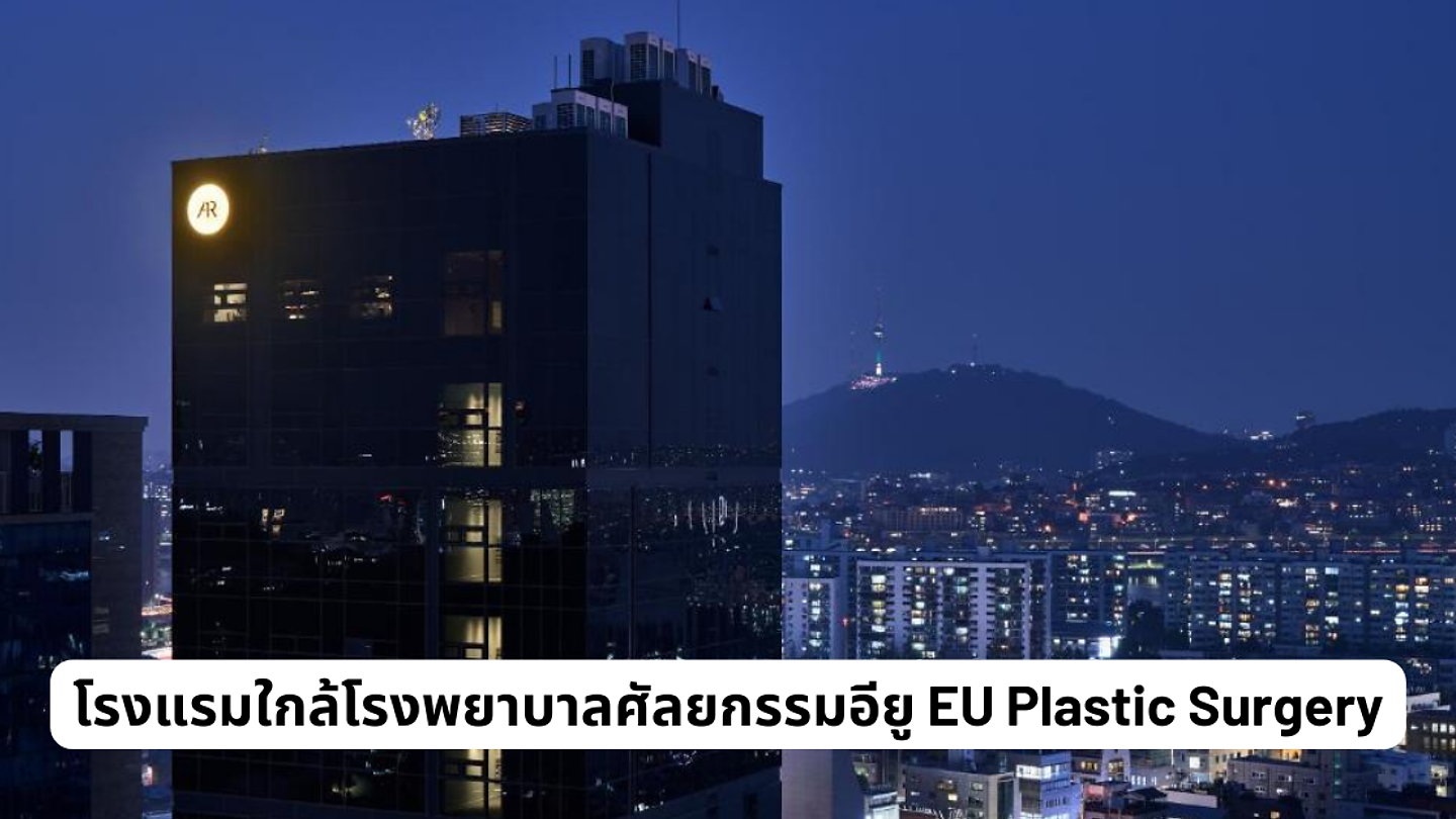 โรงแรมใกล้โรงพยาบาลศัลยกรรมอียู (EU Plastic Surgery)