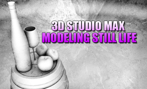 3D STUDIO MAX STILL LIFE Part 1