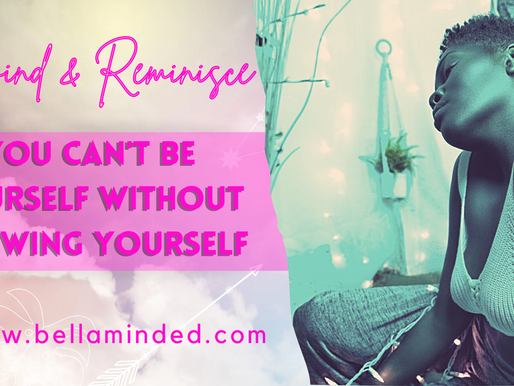 REWIND & REMINICSE : CAN YOU BE YOURSELF AND NOT KNOW YOURSELF?
