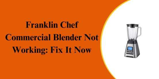 Franklin Chef Commercial Blender Not Working: Fix It Now