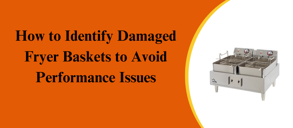 How to Identify Damaged Fryer Baskets to Avoid Performance Issues