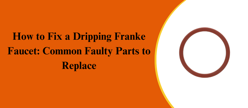 How to Fix a Dripping Franke Faucet: Common Faulty Parts to Replace