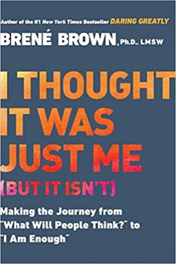 I Thought It Was Just Me (but it isn't): Making the Journey from "What Will People Think?" to "I Am