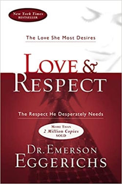 Love and Respect: The Love She Most Desires; the Respect He Desperately Needs